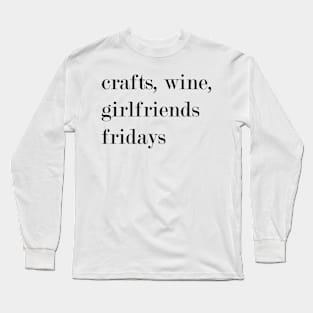 Crafts, Wine, Girlfriends, Fridays. Long Sleeve T-Shirt